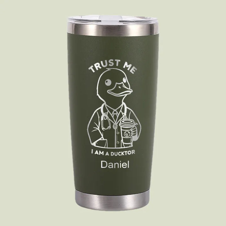 Trust Me, I'm A DUCKTOR Tumbler | Personalized 20 oz Stainless Steel Tumbler